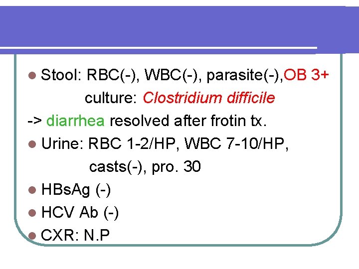 l Stool: RBC(-), WBC(-), parasite(-), OB 3+ culture: Clostridium difficile -> diarrhea resolved after