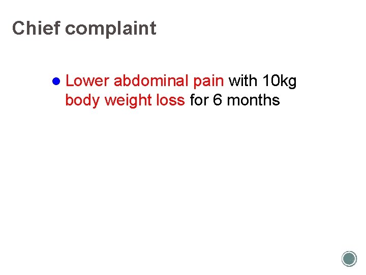 Chief complaint l Lower abdominal pain with 10 kg body weight loss for 6