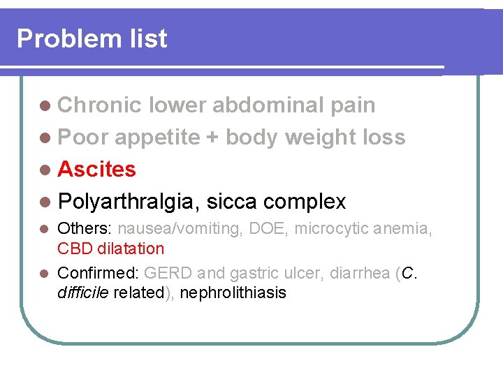 Problem list l Chronic lower abdominal pain l Poor appetite + body weight loss