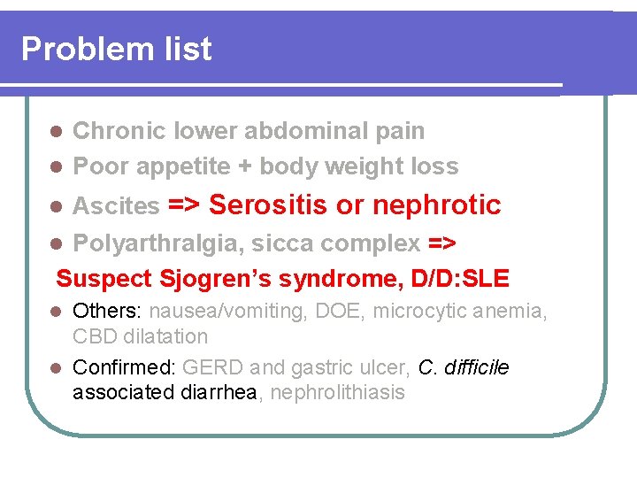 Problem list Chronic lower abdominal pain l Poor appetite + body weight loss l