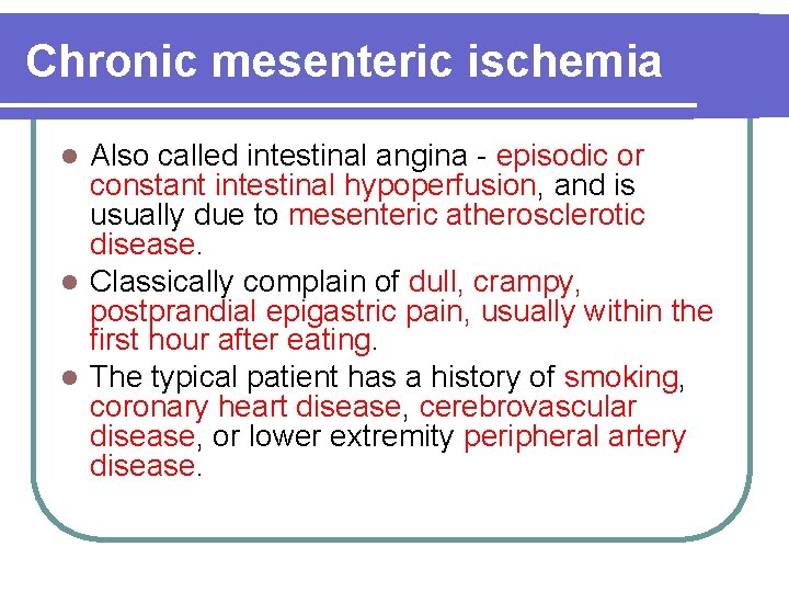 Chronic mesenteric ischemia Also called intestinal angina - episodic or constant intestinal hypoperfusion, and