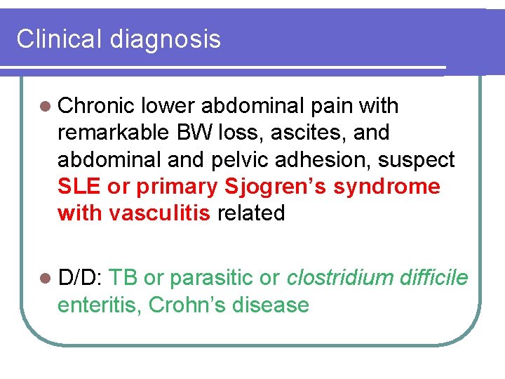 Clinical diagnosis l Chronic lower abdominal pain with remarkable BW loss, ascites, and abdominal