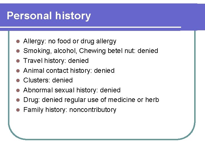 Personal history l l l l Allergy: no food or drug allergy Smoking, alcohol,