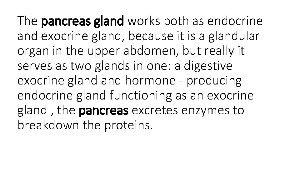 The pancreas gland works both as endocrine and exocrine gland, because it is a