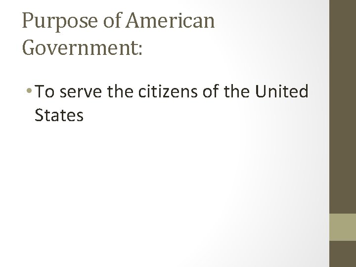 Purpose of American Government: • To serve the citizens of the United States 