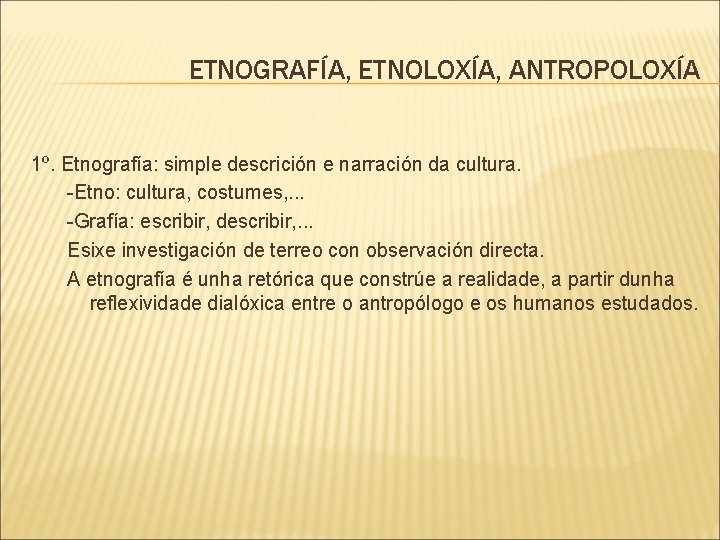 ETNOGRAFÍA, ETNOLOXÍA, ANTROPOLOXÍA 1º. Etnografía: simple descrición e narración da cultura. -Etno: cultura, costumes,