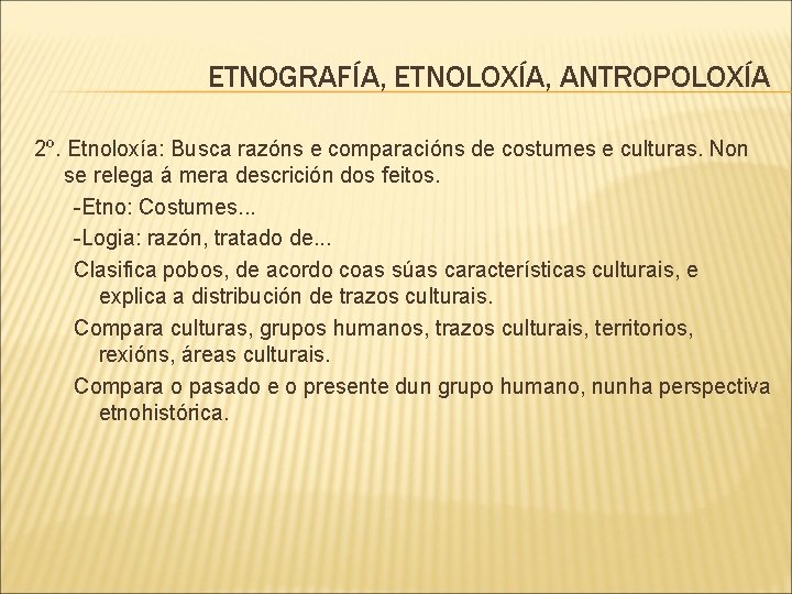 ETNOGRAFÍA, ETNOLOXÍA, ANTROPOLOXÍA 2º. Etnoloxía: Busca razóns e comparacións de costumes e culturas. Non