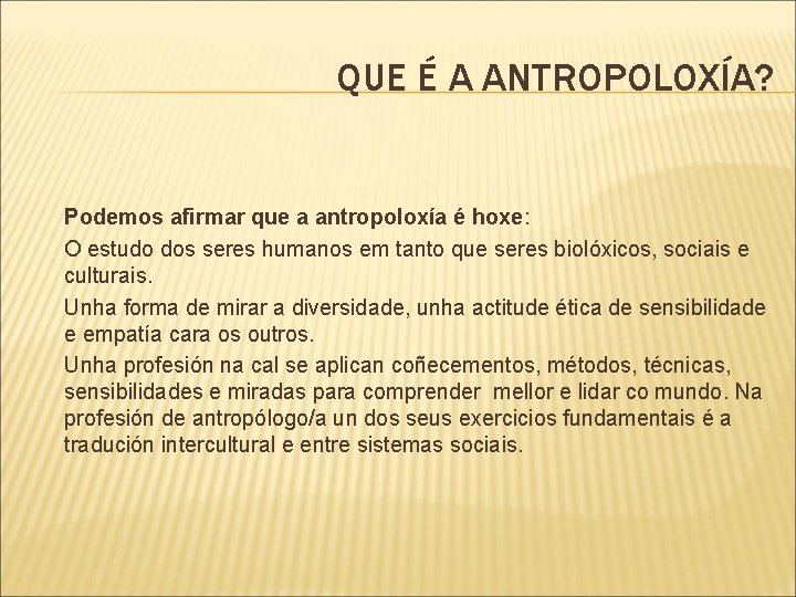 QUE É A ANTROPOLOXÍA? Podemos afirmar que a antropoloxía é hoxe: O estudo dos