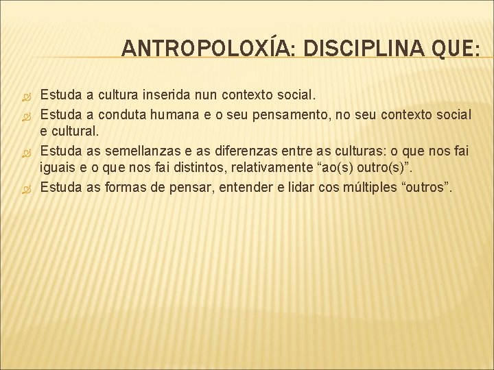 ANTROPOLOXÍA: DISCIPLINA QUE: Estuda a cultura inserida nun contexto social. Estuda a conduta humana