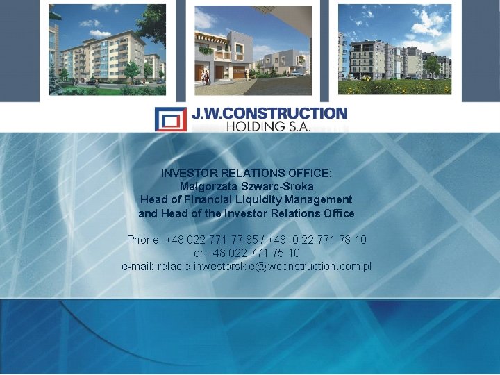 INVESTOR RELATIONS OFFICE: Małgorzata Szwarc-Sroka Head of Financial Liquidity Management and Head of the