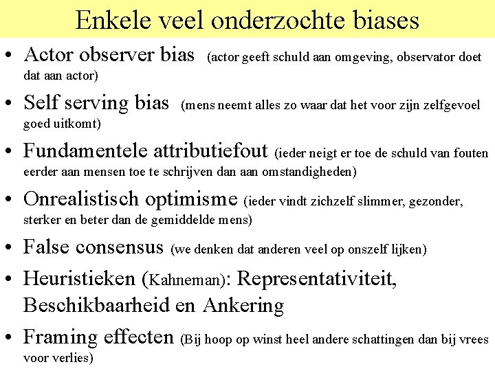 Enkele veel onderzochte biases • Actor observer bias (actor geeft schuld aan omgeving, observator