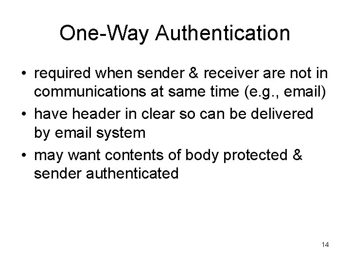 One-Way Authentication • required when sender & receiver are not in communications at same