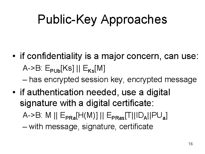 Public-Key Approaches • if confidentiality is a major concern, can use: A->B: EPUb[Ks] ||