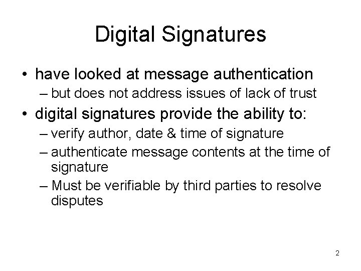 Digital Signatures • have looked at message authentication – but does not address issues
