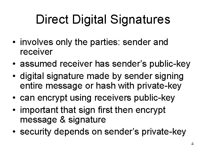 Direct Digital Signatures • involves only the parties: sender and receiver • assumed receiver