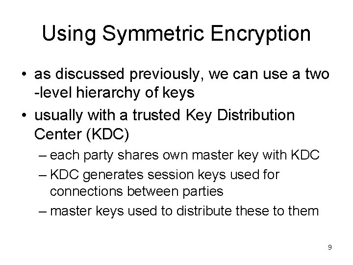 Using Symmetric Encryption • as discussed previously, we can use a two -level hierarchy