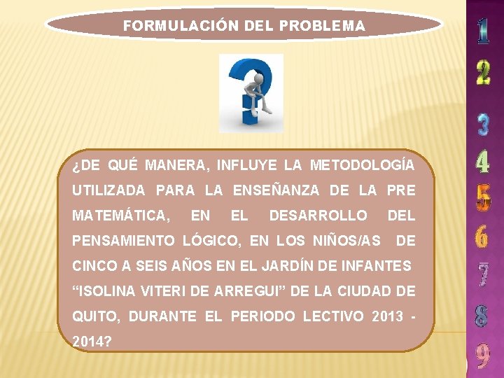 FORMULACIÓN DEL PROBLEMA ¿DE QUÉ MANERA, INFLUYE LA METODOLOGÍA UTILIZADA PARA LA ENSEÑANZA DE FORMULACIÓN DEL PROBLEMA ¿DE QUÉ MANERA, INFLUYE LA METODOLOGÍA UTILIZADA PARA LA ENSEÑANZA DE
