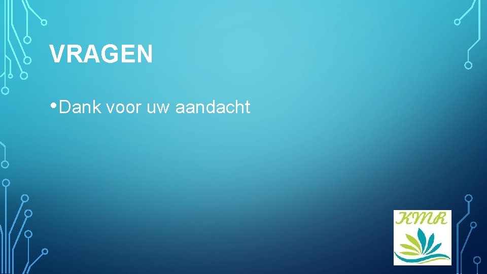 VRAGEN • Dank voor uw aandacht 