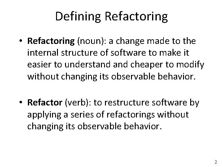 Defining Refactoring • Refactoring (noun): a change made to the internal structure of software