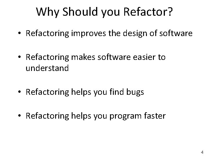 Why Should you Refactor? • Refactoring improves the design of software • Refactoring makes