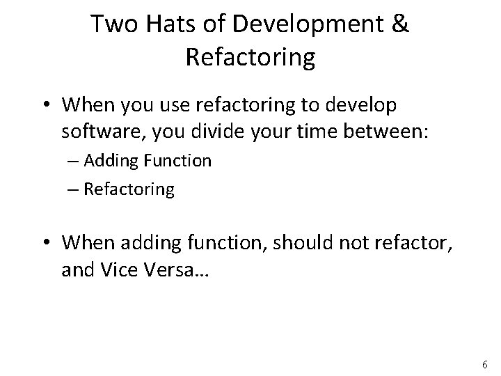 Two Hats of Development & Refactoring • When you use refactoring to develop software,