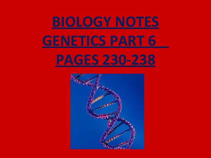 BIOLOGY NOTES GENETICS PART 6 PAGES 230 -238 