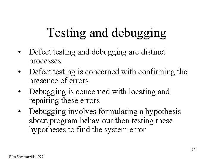 Testing and debugging • Defect testing and debugging are distinct processes • Defect testing