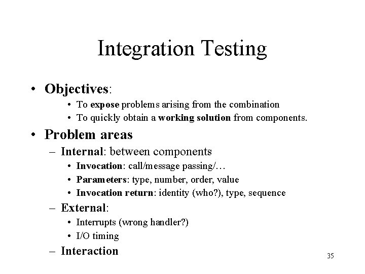 Integration Testing • Objectives: • To expose problems arising from the combination • To