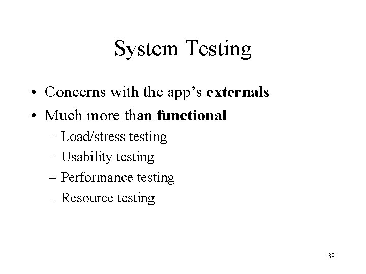 System Testing • Concerns with the app’s externals • Much more than functional –