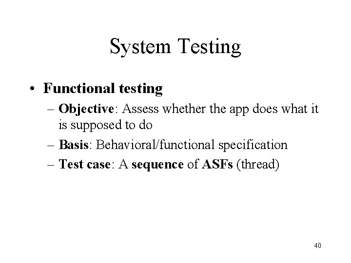 System Testing • Functional testing – Objective: Assess whether the app does what it