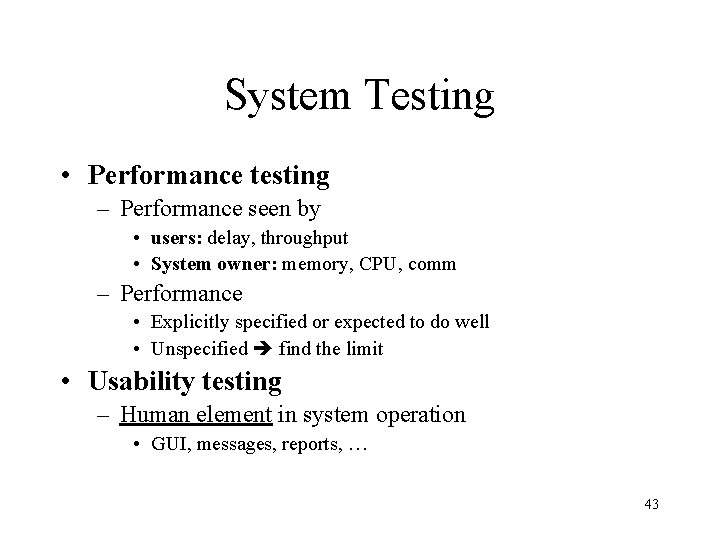 System Testing • Performance testing – Performance seen by • users: delay, throughput •