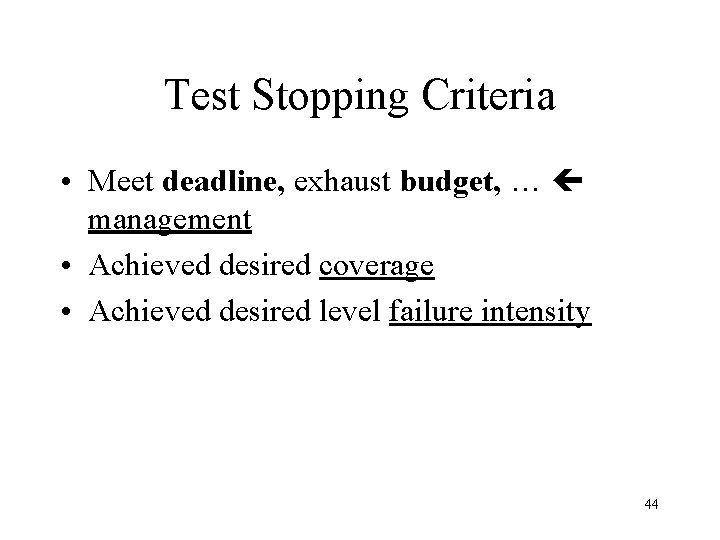 Test Stopping Criteria • Meet deadline, exhaust budget, … management • Achieved desired coverage