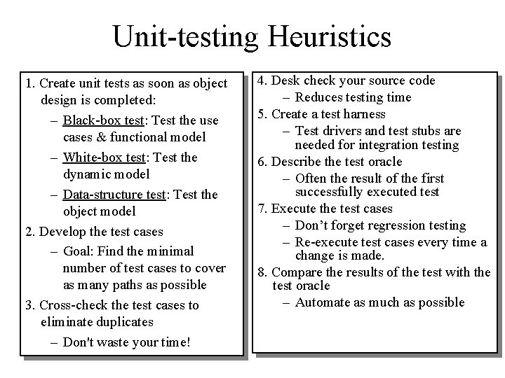 Unit-testing Heuristics 1. Create unit tests as soon as object design is completed: –
