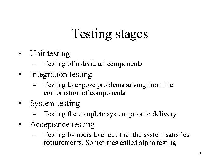 Testing stages • Unit testing – Testing of individual components • Integration testing –