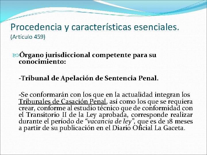 Procedencia y características esenciales. (Artículo 459) Órgano jurisdiccional competente para su conocimiento: -Tribunal de