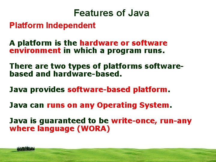 Features of Java Platform Independent A platform is the hardware or software environment in