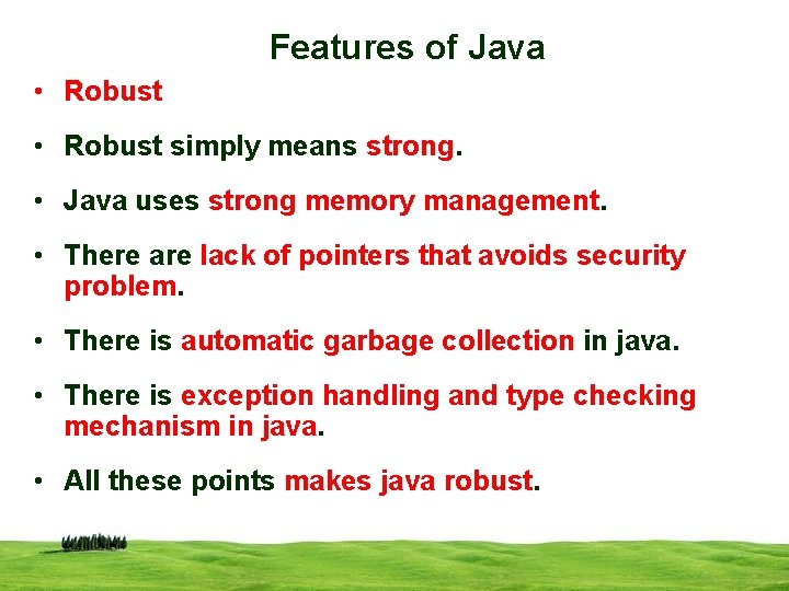 Features of Java • Robust simply means strong. • Java uses strong memory management.