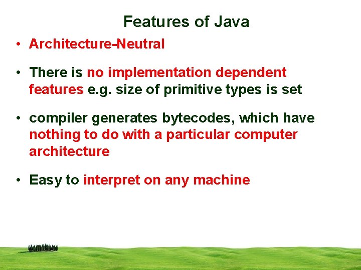 Features of Java • Architecture-Neutral • There is no implementation dependent features e. g.