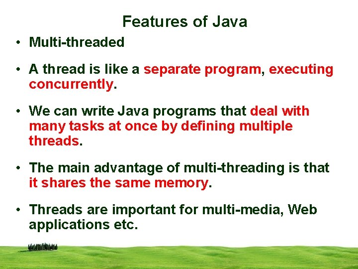 Features of Java • Multi-threaded • A thread is like a separate program, executing