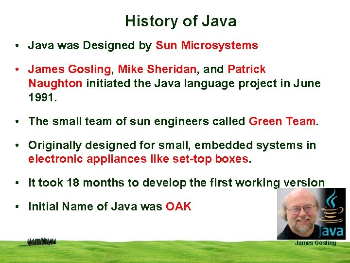 History of Java • Java was Designed by Sun Microsystems • James Gosling, Mike