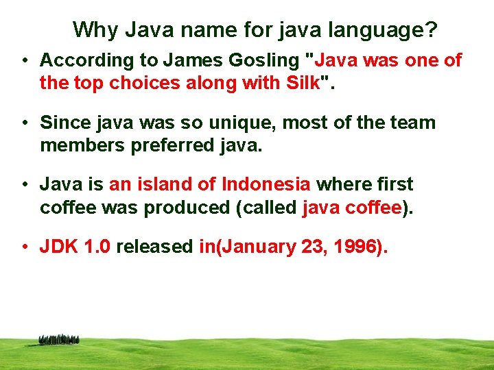 Why Java name for java language? • According to James Gosling "Java was one