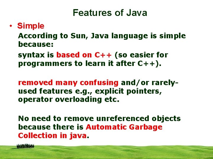 Features of Java • Simple According to Sun, Java language is simple because: syntax