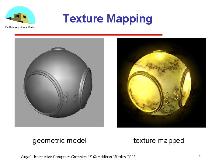 Texture Mapping geometric model texture mapped Angel: Interactive Computer Graphics 4 E © Addison-Wesley