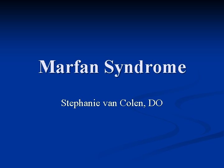 Marfan Syndrome Stephanie van Colen, DO 