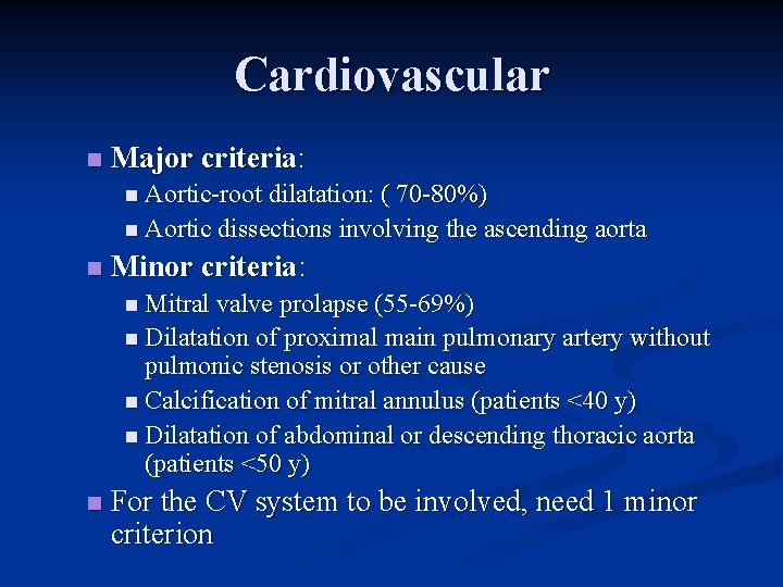 Cardiovascular n Major criteria: n Aortic-root dilatation: ( 70 -80%) n Aortic dissections involving