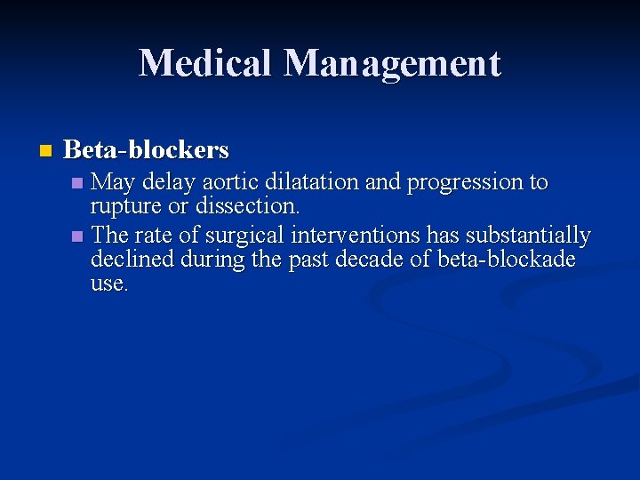 Medical Management n Beta-blockers May delay aortic dilatation and progression to rupture or dissection.