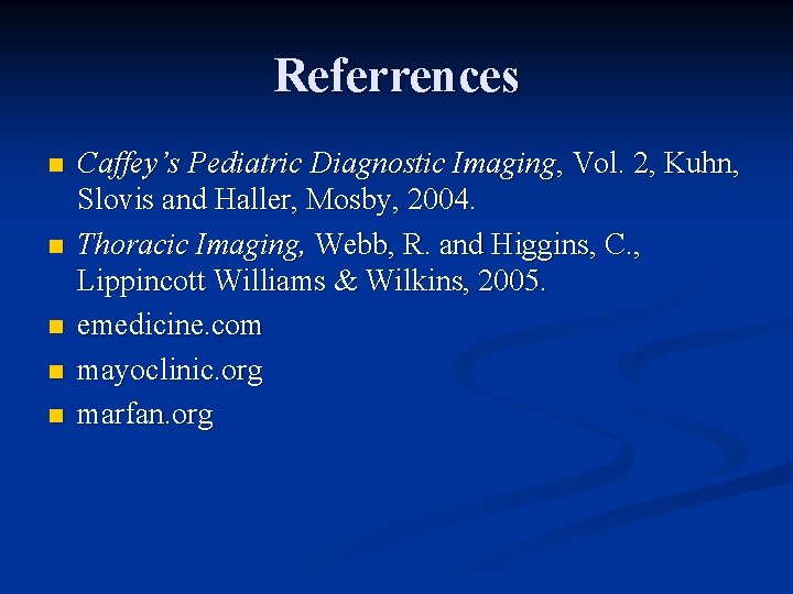 Referrences n n n Caffey’s Pediatric Diagnostic Imaging, Vol. 2, Kuhn, Slovis and Haller,