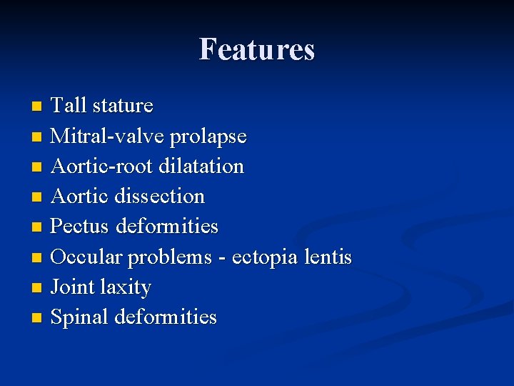 Features Tall stature n Mitral-valve prolapse n Aortic-root dilatation n Aortic dissection n Pectus