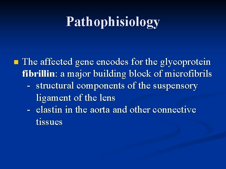 Pathophisiology n The affected gene encodes for the glycoprotein fibrillin: a major building block