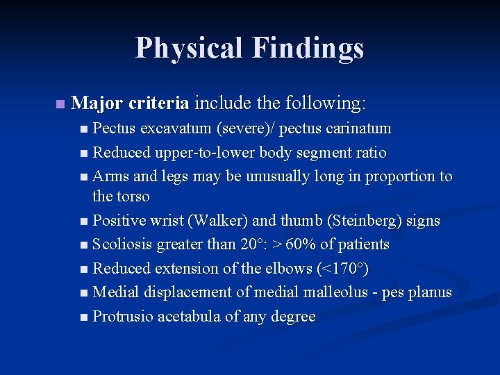 Physical Findings n Major criteria include the following: n Pectus excavatum (severe)/ pectus carinatum